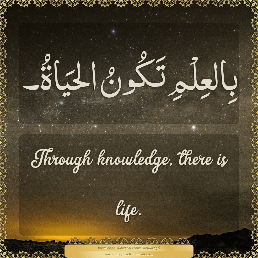 Through knowledge, there is life.